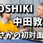 YOSHIKIと中田敦彦（あっちゃん）が初対談！出会いや接点はあったの？