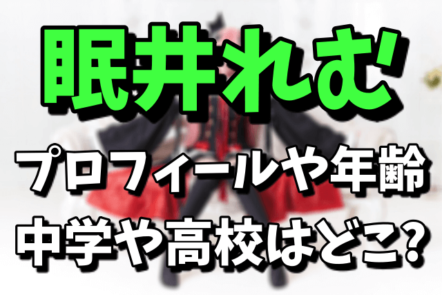 眠井れむ（アイドル）のプロフィールや年齢は？中学や高校はどこなの？