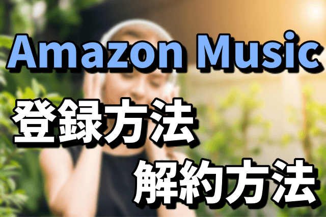 Amazon Prime Musicはプライム会員なら無料！登録方法と解約方法まとめ