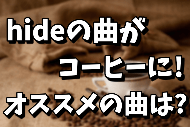 hideの楽曲をイメージした珈琲！オススメの楽曲は？