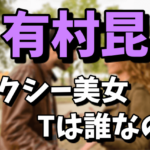 有村昆が口説いたセクシー美女Tは誰？コンセプトバーがどこなのか気になる！