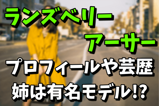 ランズベリー・アーサーやプロフィールや芸歴！姉はモデルの藤井リナなの？