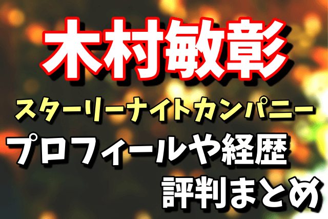 【スターリーナイトカンパニー】木村敏彰のプロフィールや経歴、評判まとめ