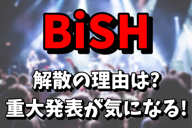 BiSHの解散の理由がヤバい！重大発表は武道館や東京ドーム公演の可能性は？