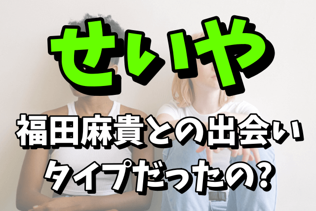 せいや（霜降り明星）と彼女の福田麻貴との出会い！タイプだったの？