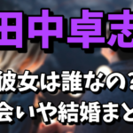 【アンガールズ】田中卓志の彼女は誰なの？出会いや結婚の可能性は？