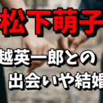 松下萌子の船越英一郎のチョークアートが凄い！出会いや結婚歴は？