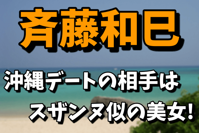 【斉藤和巳がデート】スザンヌ似の美女は誰なの？再婚の予定は？