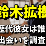 鈴木拡樹の歴代彼女は誰なの？結婚相手の西川可奈子との出会いを調査！