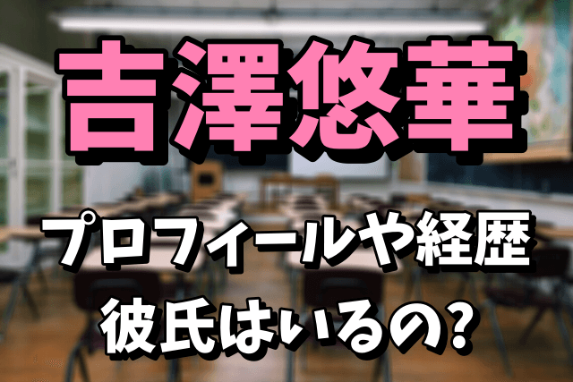 【マジパン】吉澤悠華のプロフィールや経歴！彼氏や高校はどこなの？