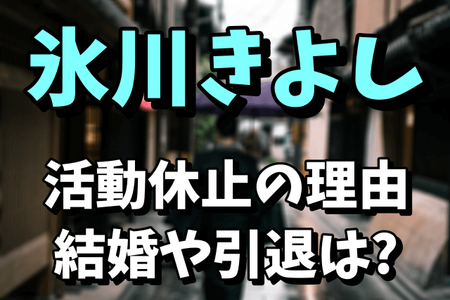 氷川きよしの活動休止の理由がヤバい！結婚や引退はあるの？