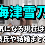 海津雪乃（カイヅちゃん）の現在が気になる！彼氏や結婚はしたの？