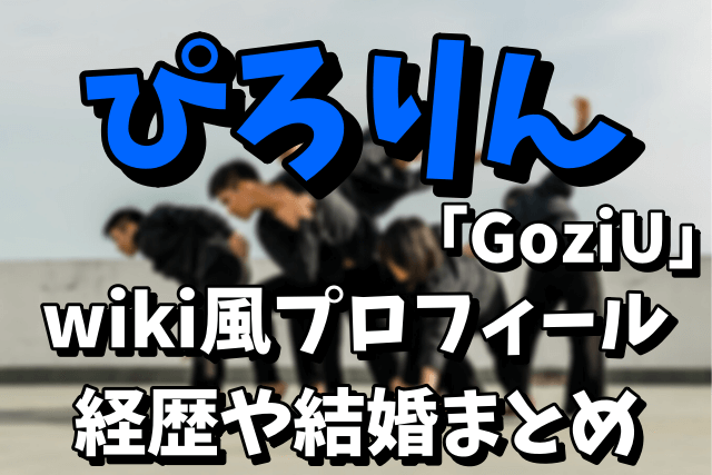 【GoziU】ぴろりんのwiki風プロフィールや経歴！結婚や子供は何人？